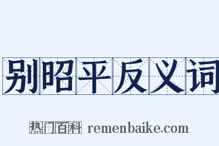 别昭平反义词是什么意思的图片